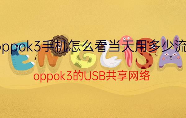 oppok3手机怎么看当天用多少流量 oppok3的USB共享网络？